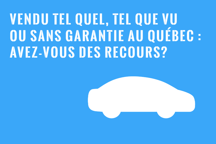 Vendu «Tel Quel» ou «Tel que Vu»? Vous avez des Droits! Assistance