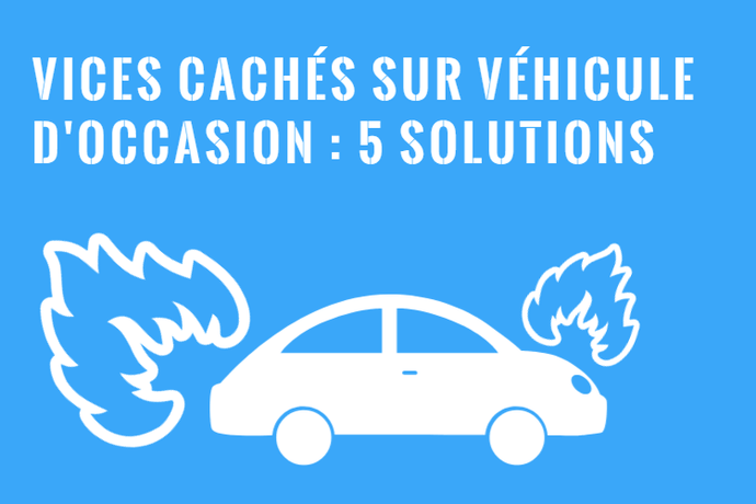 Vices Cachés sur un Véhicule d'Occasion - 5 Solutions