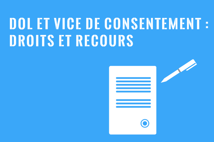 Dol ou Vice de Consentement : Droits et Recours!