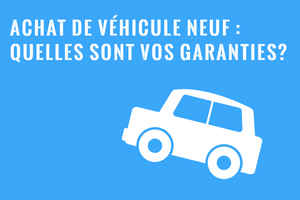 Garanties et recours pour un véhicule neuf