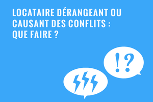 Locataire qui dérange ou qui cause des nuisances