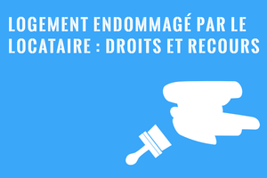 Logement endommagé par le locataire - Recours du propriétaire