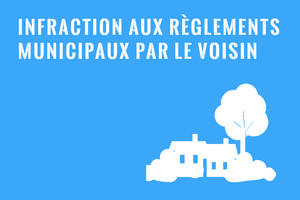 Non-respect de règlements municipaux par voisin