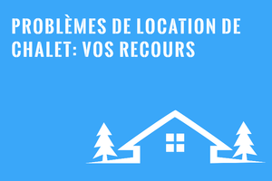 Louer un chalet : Droits et recours