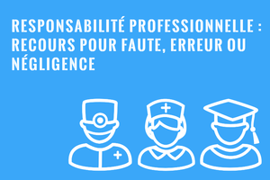 Responsabilité civile professionnelle : recours pour faute, erreur ou négligence