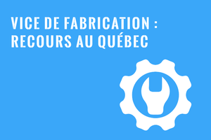 Défaut de fabrication au Québec - Recours