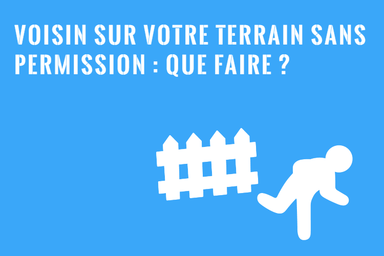 Mon Voisin Passe Sur Mon Terrain Sans Autorisation