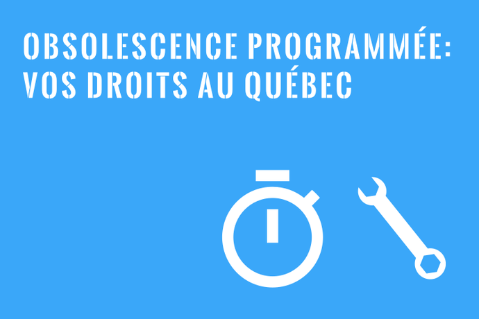 Obsolescence Programmée ou Bris Prématuré : Droits au Québec!